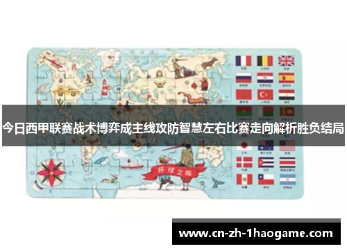 今日西甲联赛战术博弈成主线攻防智慧左右比赛走向解析胜负结局 今日西甲联赛战术博弈成主线攻防智慧左右比赛走向解析胜负结局