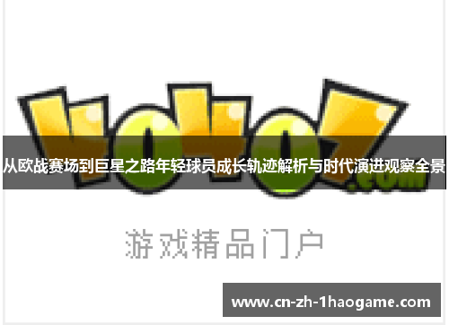 从欧战赛场到巨星之路年轻球员成长轨迹解析与时代演进观察全景