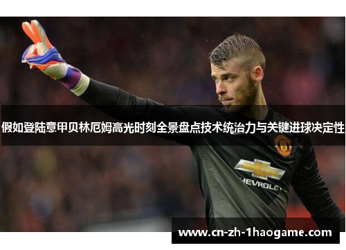 假如登陆意甲贝林厄姆高光时刻全景盘点技术统治力与关键进球决定性 假如登陆意甲贝林厄姆高光时刻全景盘点技术统治力与关键进球决定性