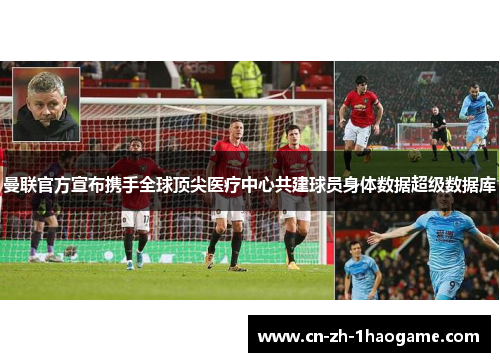 曼联官方宣布携手全球顶尖医疗中心共建球员身体数据超级数据库